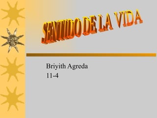 Briyith Agreda 11-4 SENTIDO DE LA VIDA  