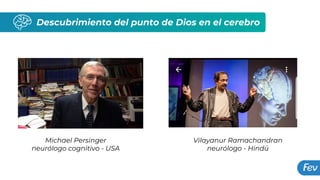 Descubrimiento del punto de Dios en el cerebro
Michael Persinger
neurólogo cognitivo - USA
Vilayanur Ramachandran
neurólogo - Hindú
 