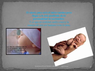 El amor; pues será el único camino para
llegar a lo más profundo de la
personalidad de un hombre.
Y es que en realidad, nadie conoce la
esencia de otro ser humano si no lo ama.
29/01/2015 5GUADALUPEGUTIÉRREZ MÉNDEZ
 