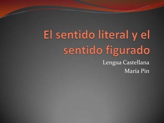El sentido literal y el sentido figurado Lengua Castellana María Pin 
