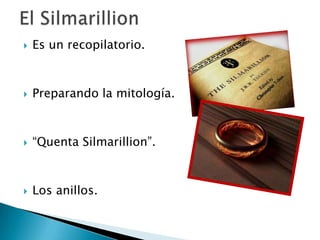 El SilmarillionEs un recopilatorio.Preparando la mitología.“Quenta Silmarillion”.Los anillos.