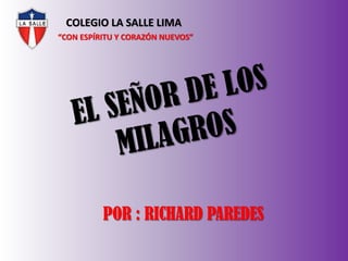 COLEGIO LA SALLE LIMA
“CON ESPÍRITU Y CORAZÓN NUEVOS”

POR : RICHARD PAREDES

 