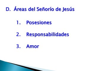 D.  Áreas del Señorío de Jesús	1.	Posesiones	2.	Responsabilidades	3.	Amor  