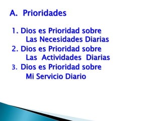 Prioridades1. Dios es Prioridad sobre                             	Las Necesidades Diarias 2.	Dios es Prioridad sobre                      	Las  Actividades  Diarias 3.	Dios es Prioridad sobre 		Mi Servicio Diario 