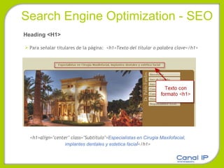 Search Engine Optimization - SEO Heading <H1> Para señalar titulares de la página:  <h1>Texto del titular o palabra clave</h1> <h1>align="center" class="Subtitulo"> Especialistas en Cirugia Maxilofacial, implantes dentales y estetica facia l </h1> 