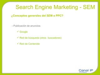 Search Engine Marketing - SEM - Publicación de anuncios Google Red de búsqueda (otros  buscadores) Red de Contenido ¿Conceptos generales del SEM o PPC? 