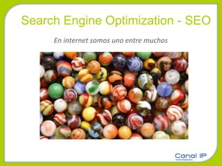 Search Engine Optimization - SEO En internet somos uno entre muchos 