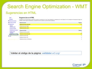 Search Engine Optimization - WMT Sugerencias en HTML Validar el código de la página:  validator .w3.org/ 