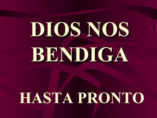 HASTA PRONTO DIOS NOS BENDIGA 