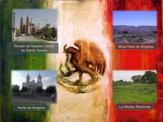 Templo de Nuestro Señor de Santa TeresaMina Real de ÁngelesLa Mesita RedondaNoria de Ángeles 