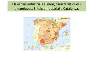 Els espais industrials al món, característiques i
dinàmiques. El teixit industrial a Catalunya.
 