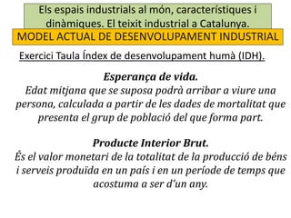 Els espais industrials al món, característiques i
dinàmiques. El teixit industrial a Catalunya.
MODEL ACTUAL DE DESENVOLUP...