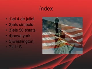 índex 1)el 4 de juliol 2)els símbols 3)els 50 estats 4)nova york 5)washington 7)l’11S 
