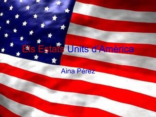 Els Estats  Units d’Amèrica Aina Pérez 