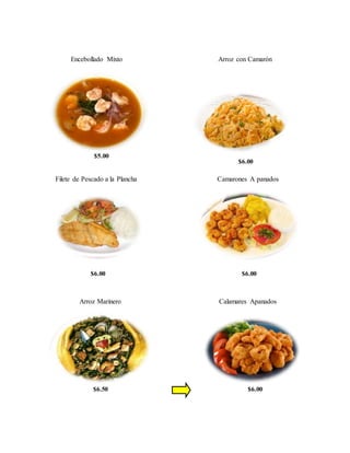 Encebollado Mixto Arroz con Camarón
Filete de Pescado a la Plancha Camarones A panados
Arroz Marinero Calamares Apanados
$5.00
$6.00
$6.00
$6.50 $6.00
$6.00
 