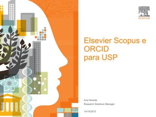 Elsevier Scopus e
ORCID
para USP
Ana Heredia
Research Solutions Manager
14/10/2015
 