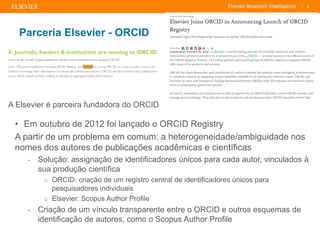 | 3| 3| 3
Parceria Elsevier - ORCID
• Em outubro de 2012 foi lançado o ORCID Registry
A partir de um problema em comum: a ...