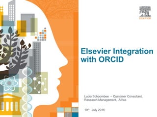 Elsevier Integration with ORCID |
Lucia Schoombee – Customer Consultant,
Research Management, Africa
19th July 2016
Elsevier Integration
with ORCID
 
