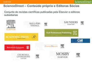 ScienceDirect – Conteúdo próprio e Editoras Sócias
Conjunto de revistas científicas publicadas pela Elsevier e editoras
subsidiarias
 