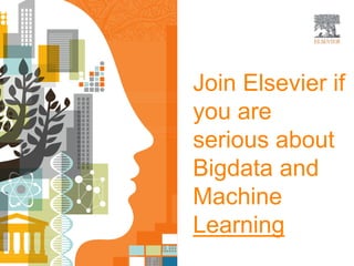 Join Elsevier if
you are
serious about
Bigdata and
Machine
Learning
 