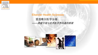 Elsevier Health Sciences
 爱思唯尔医学分部
——搭建中国与世界医学界沟通的桥梁
 