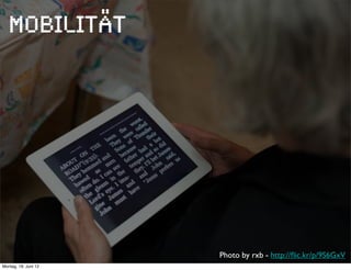 Mobilität




                      Photo by rxb - http://ﬂic.kr/p/9S6GxV
Montag, 18. Juni 12
 