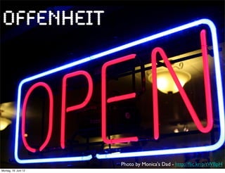 Offenheit




                      Photo by Monica's Dad - http://ﬂic.kr/p/tWBpH
Montag, 18. Juni 12
 