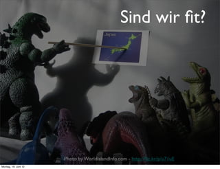Sind wir ﬁt?




                      Photo by WorldIslandInfo.com - http://ﬂic.kr/p/u71uE
Montag, 18. Juni 12
 