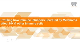 | 0
Presented By
Date
Profiling how Immune inhibitors Secreted by Melanoma
affect NK & other immune cells
Discovery On Target, Boston, Sept 26th
Anton Yuryev
 