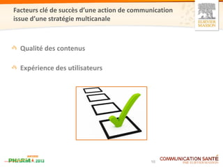 Facteurs clé de succès d’une action de communication
issue d’une stratégie multicanale



  Qualité des contenus

  Expérience des utilisateurs




                                            10
 