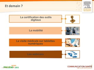 Et demain ?


         La certification des outils
                   digitaux



                La mobilité



      La visite médicale sur tablettes
                numériques



               Les webinars
 