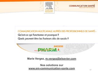 Marie Vergez, m.vergez@elsevier.com

       Nos solutions sur
www.em-communication-sante.com        17
 