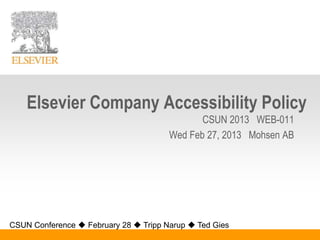 Elsevier Company Accessibility Policy
CSUN 2013 WEB-011
Wed Feb 27, 2013 Mohsen AB
CSUN Conference  February 28  Tripp Narup  Ted Gies
 