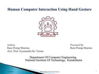 Authors Presented By
Ram Pratap Sharma, Ram Pratap Sharma
Asst. Prof. Gyanendra Kr. Verma
Department Of Computer Engineering
National Institute Of Technology, Kurukshetra
1/27/2016 Presented By: Ram Pratap Sharma
1
 