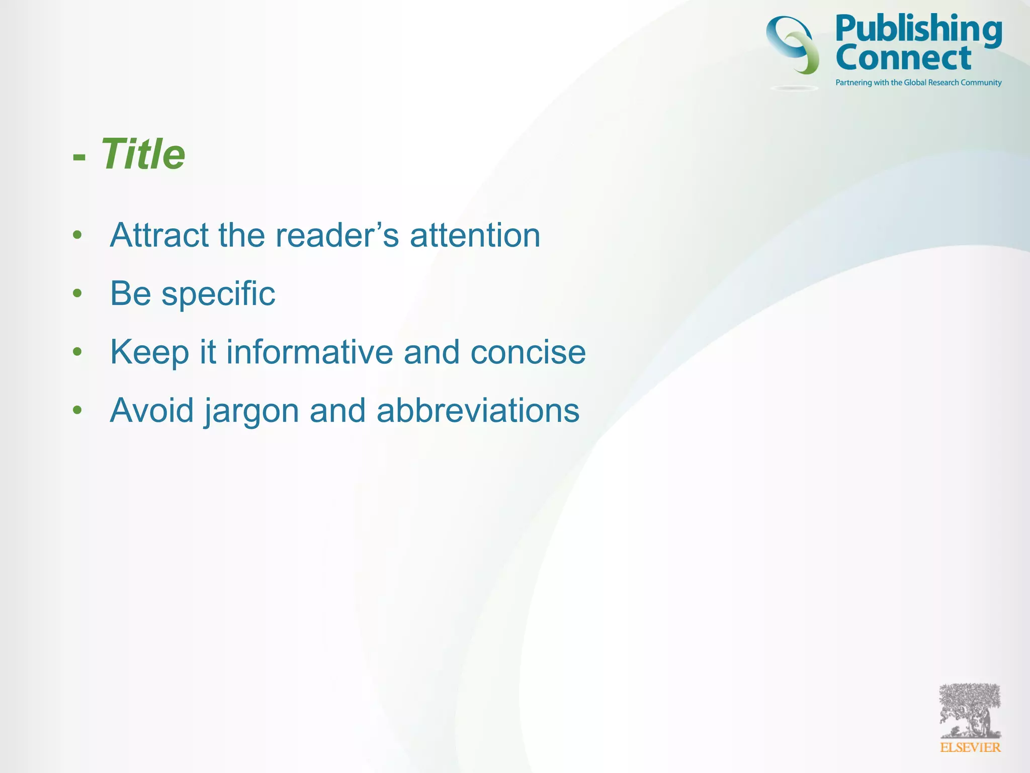 • Attract the reader’s attention
• Be specific
• Keep it informative and concise
• Avoid jargon and abbreviations
- Title
 