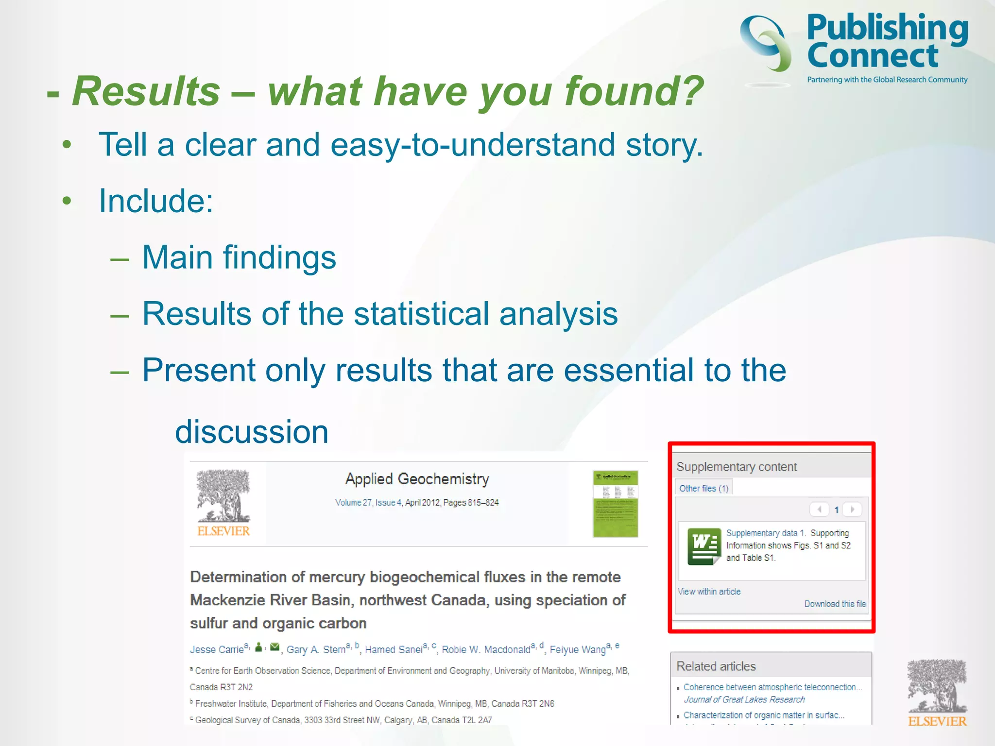 • Tell a clear and easy-to-understand story.
• Include:
– Main findings
– Results of the statistical analysis
– Present only results that are essential to the
discussion
- Results – what have you found?
 