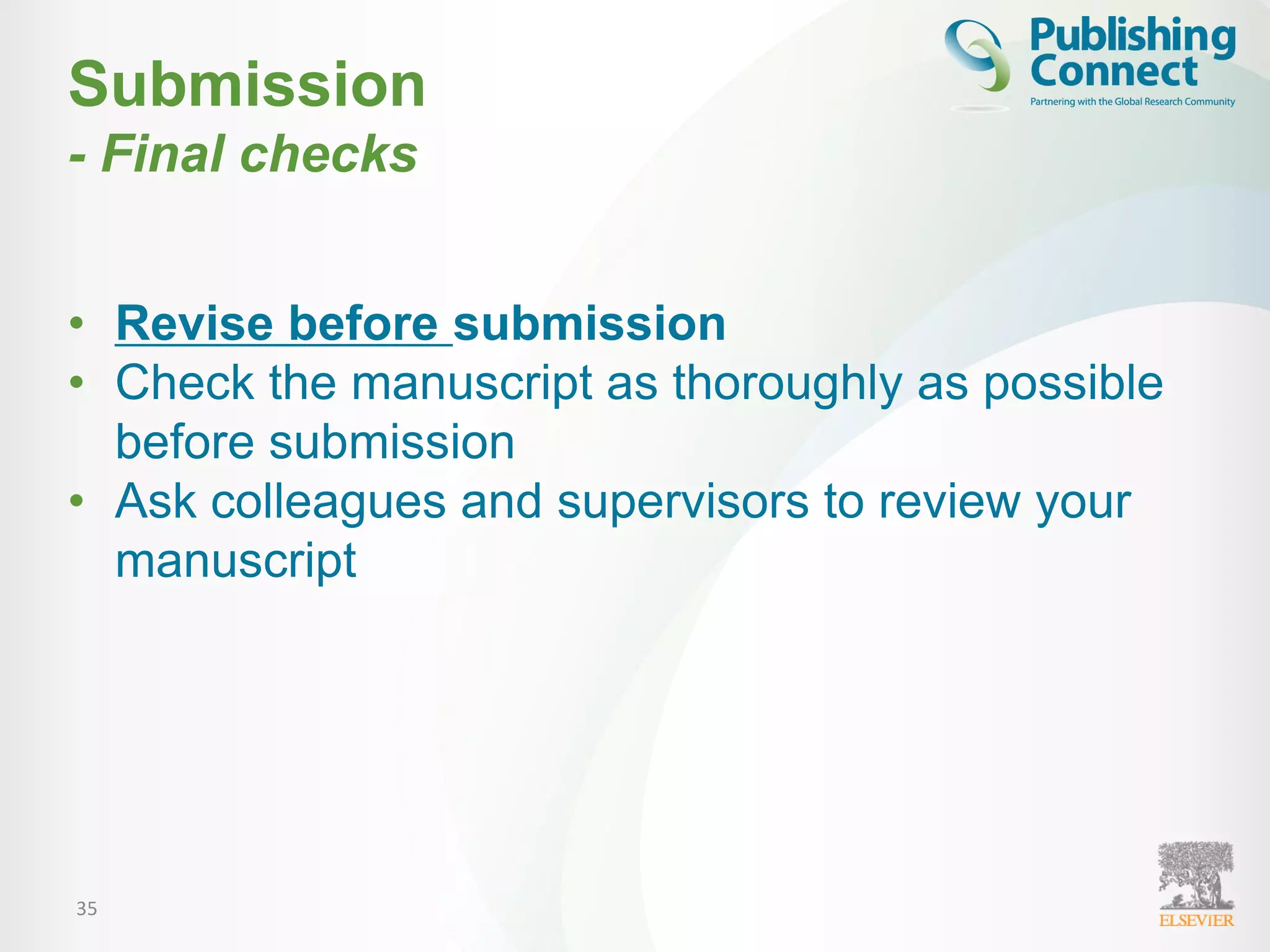 35
Submission
- Final checks
• Revise before submission
• Check the manuscript as thoroughly as possible
before submission
• Ask colleagues and supervisors to review your
manuscript
 