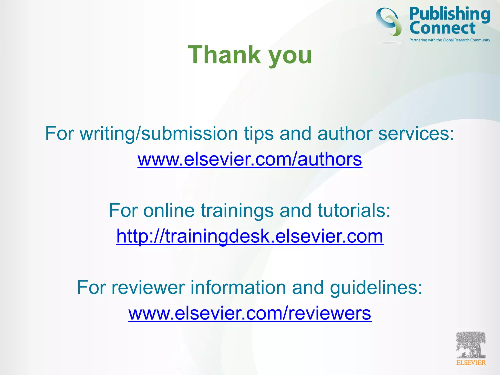 Thank you
For writing/submission tips and author services:
www.elsevier.com/authors
For online trainings and tutorials:
http://trainingdesk.elsevier.com
For reviewer information and guidelines:
www.elsevier.com/reviewers
 