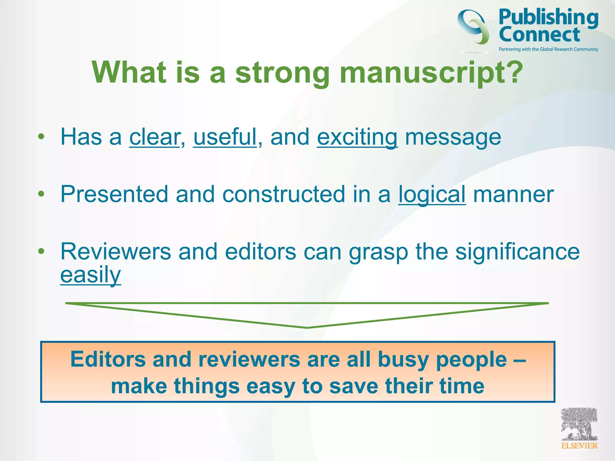 What is a strong manuscript?
• Has a clear, useful, and exciting message
• Presented and constructed in a logical manner
• Reviewers and editors can grasp the significance
easily
Editors and reviewers are all busy people –
make things easy to save their time
 