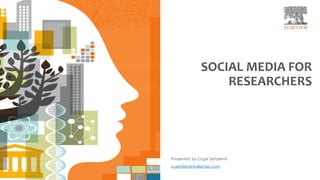 SOCIAL MEDIA FOR
RESEARCHERS
Presented by Ozge Sertdemir
o.sertdemir@elsevier.com
 