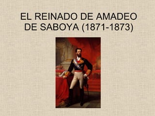 EL REINADO DE AMADEO DE SABOYA (1871-1873) 