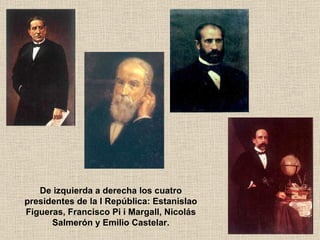 De izquierda a derecha los cuatro presidentes de la I República: Estanislao Figueras, Francisco Pi i Margall, Nicolás Salm...