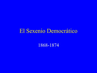El Sexenio Democrático
1868-1874
 