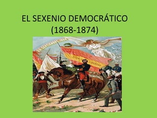 EL SEXENIO DEMOCRÁTICO
(1868-1874)

 