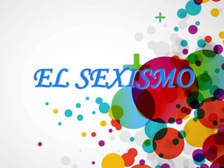 EL SEXISMO 
 