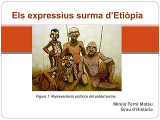 Els expressius surma d’Etiòpia

Figura 1. Representació pictòrica del poblat surma.

Mireia Ferré Mateu
Grau d’Història

 