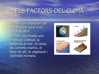 ELS FACTORS DEL CLIMA ,[object Object],[object Object]