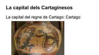 La capital dels Cartaginesos
La capital del regne de Cartago: Cartago
 