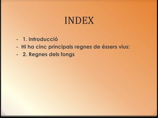 INDEX
- 1. Introducció
- Hi ha cinc principals regnes de éssers vius:
- 2. Regnes dels fongs
 