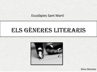 ELS GÈNERES LITERARIS 
Escolàpies Sant Martí 
Sílvia Montals 
 